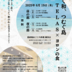 つなぐ和、つむぐ島 TELAS × ヨロンの食 2025年6月19日（木） 二部制 （昼の部・夜の部） 都会の暗騒から少し離れ、与論島の恵みを味わいながら、和の心を再発見しませんか？